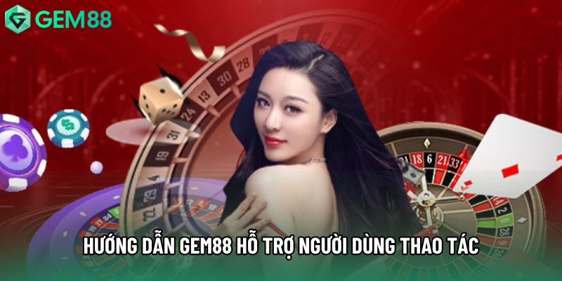 Hướng dẫn gem88 hỗ trợ người dùng thao tác Hướng dẫn gem88 hỗ trợ người dùng thao tác